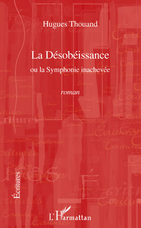 La Désobéissance, Ou la Symphonie inachevée - Roman (9782296098336-front-cover)