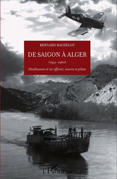 De Saigon à Alger, (1951-1962) - Désillusions d'un officier, marin et pilote (9782296036444-front-cover)