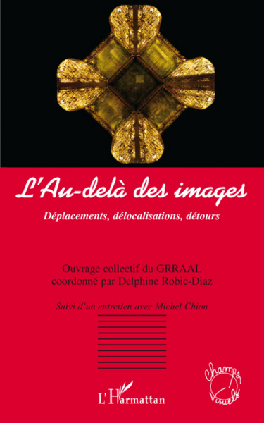 L'Au-delà des images, Déplacements, délocalisation, détours - Suivi d'un entretien avec Michel Chion (9782296054349-front-cover)
