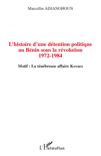 L'histoire d'une détention politique au Bénin sous la révolution 1972-1984, Motif : La ténébreuse affaire Kovacs (9782296077713-front-cover)
