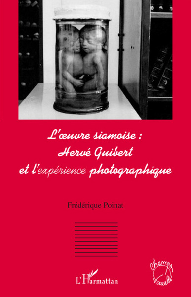 L'oeuvre siamoise : Hervé Guibert et l'expérience photographique (9782296059689-front-cover)