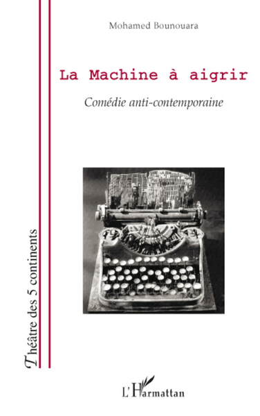 La Machine à aigrir, Comédie anti-contemporaine (9782296075511-front-cover)