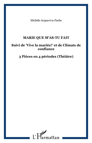 Marie que m'as-tu fait, Suivi de "Vive la mariée!" et de Climats de confiance - 3 Pièces en 4 périodes (Théâtre) (9782296009905-front-cover)