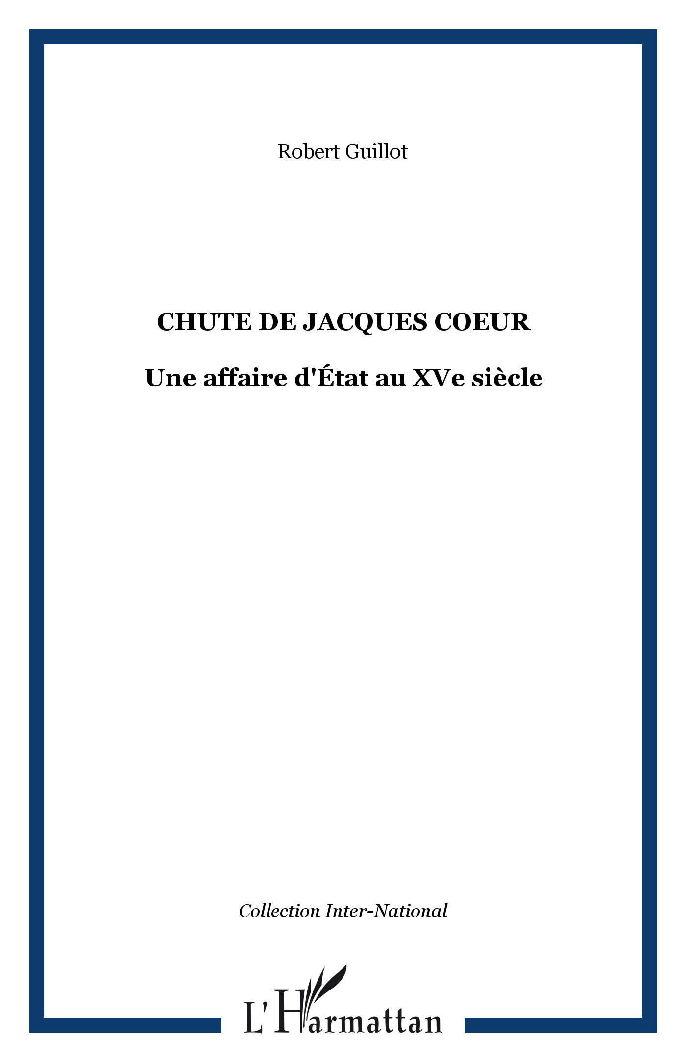 CHUTE DE JACQUES COEUR, Une affaire d'État au XVe siècle (9782296061774-front-cover)