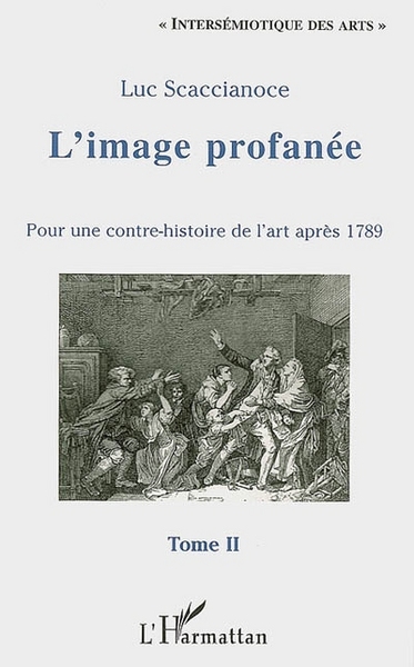 L'image profanée, Pour une contre-histoire de l'art après 1789 - Tome II (9782296017245-front-cover)