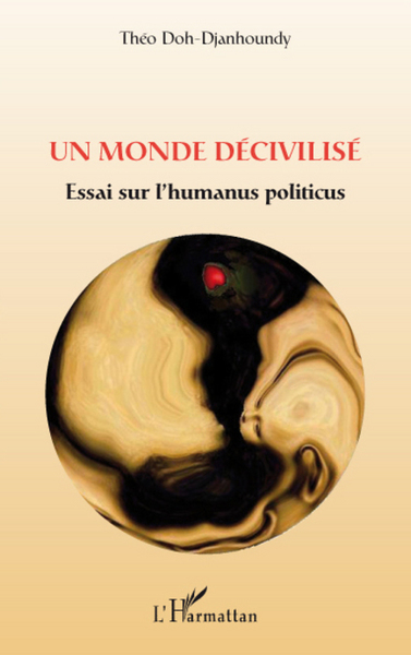 Un monde décivilisé, Essai sur l'humanus politicus (9782296079403-front-cover)