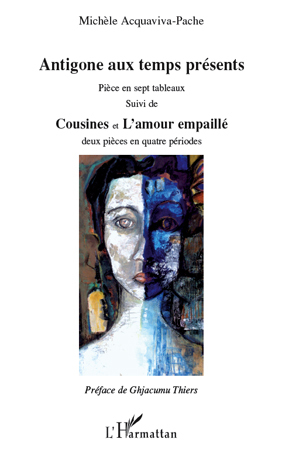 Antigone aux temps présents, Pièces en sept tableaux suivi de - Cousines et L'amour empaillé deux pièces en quatre périodes (9782296096578-front-cover)