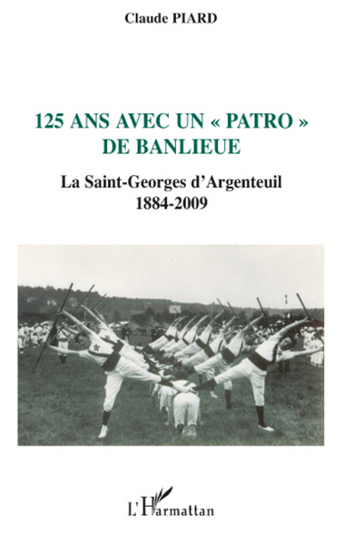 125 ans avec un "patro" de banlieue, La Saint-Georges d'Argenteuil - 1884-2009 (9782296076365-front-cover)