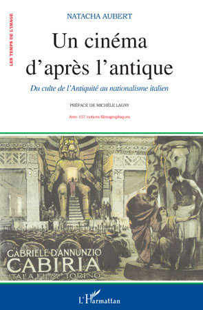 Un cinéma d'après l'antique, Du culte de l'Antiquité au nationalisme italien - Avec 157 notices filmographiques (9782296099494-front-cover)