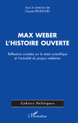 Max Weber, l'histoire ouverte, Réflexions croisées sur le statut scientifique et l'actualité du propos wébérien (9782296089693-front-cover)