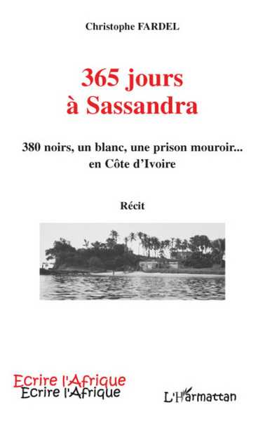 365 jours à Sassandra, 380 noirs, un blanc, une prison mouroir... en Côte d'Ivoire - Récit (9782296058378-front-cover)