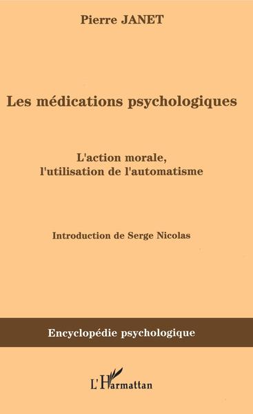 Les médications psychologiques (1919) vol. I, L'action morale, l'utilisation de l'automatisme (9782296028234-front-cover)