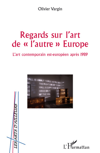 Regards sur l'art de "l'autre" Europe, L'art contemporain est-européen après 1989 (9782296065970-front-cover)