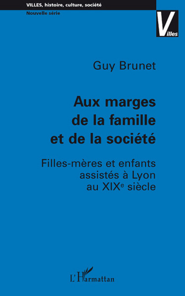 Aux marges de la famille et de la société, Filles-mères et enfants assistés à Lyon au XIX e siècle (9782296056053-front-cover)