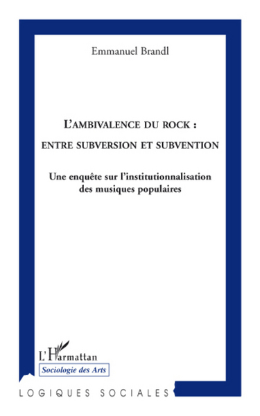 L'ambivalence du rock: entre subversion et subvention, Une enquête sur l'institutionnalisation des musiques populaires (9782296078475-front-cover)