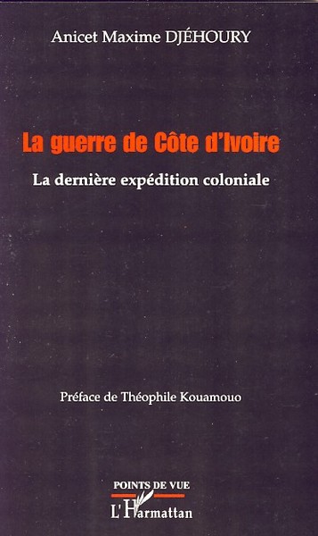 La guerre de Côte d'Ivoire, La dernière expédition coloniale (9782296044289-front-cover)