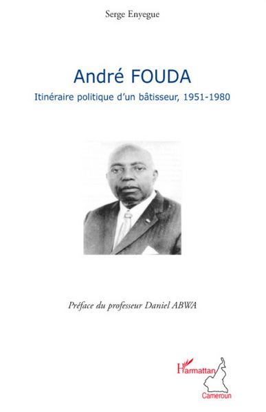 André FOUDA, Itinéraire politique d'un bâtisseur - 1951-1980 (9782296058477-front-cover)