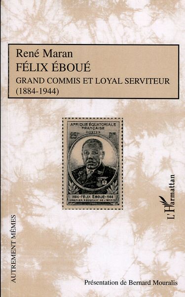 Félix Eboué Grand commis et loyal serviteur (1884-1944) (9782296039193-front-cover)