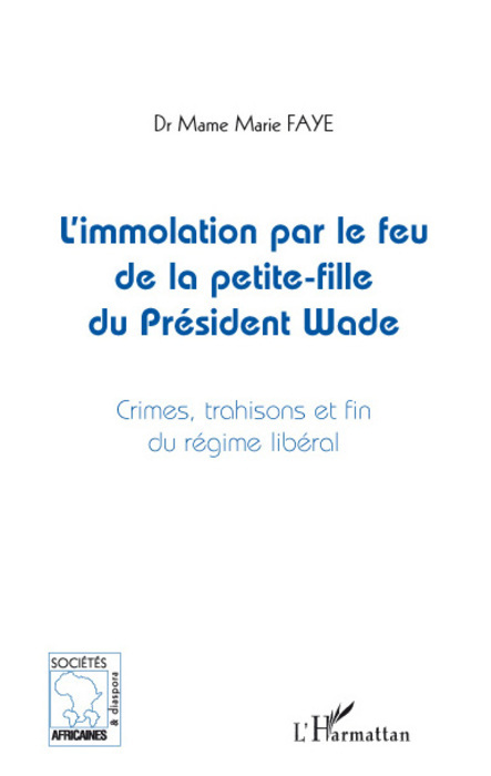 L'immolation par le feu de la petite-fille du président Wade, Crimes, trahisons et fins du régime libéral (9782296056909-front-cover)