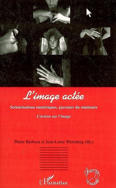 L'image actée, Scénarisations numériques, parcours du séminaire - L'action sur l'image (9782296011731-front-cover)