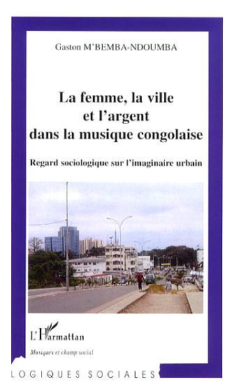 La femme, la ville et l'argent dans la musique congolaise, Regard sociologique sur l'imaginaire urbain (9782296029736-front-cover)