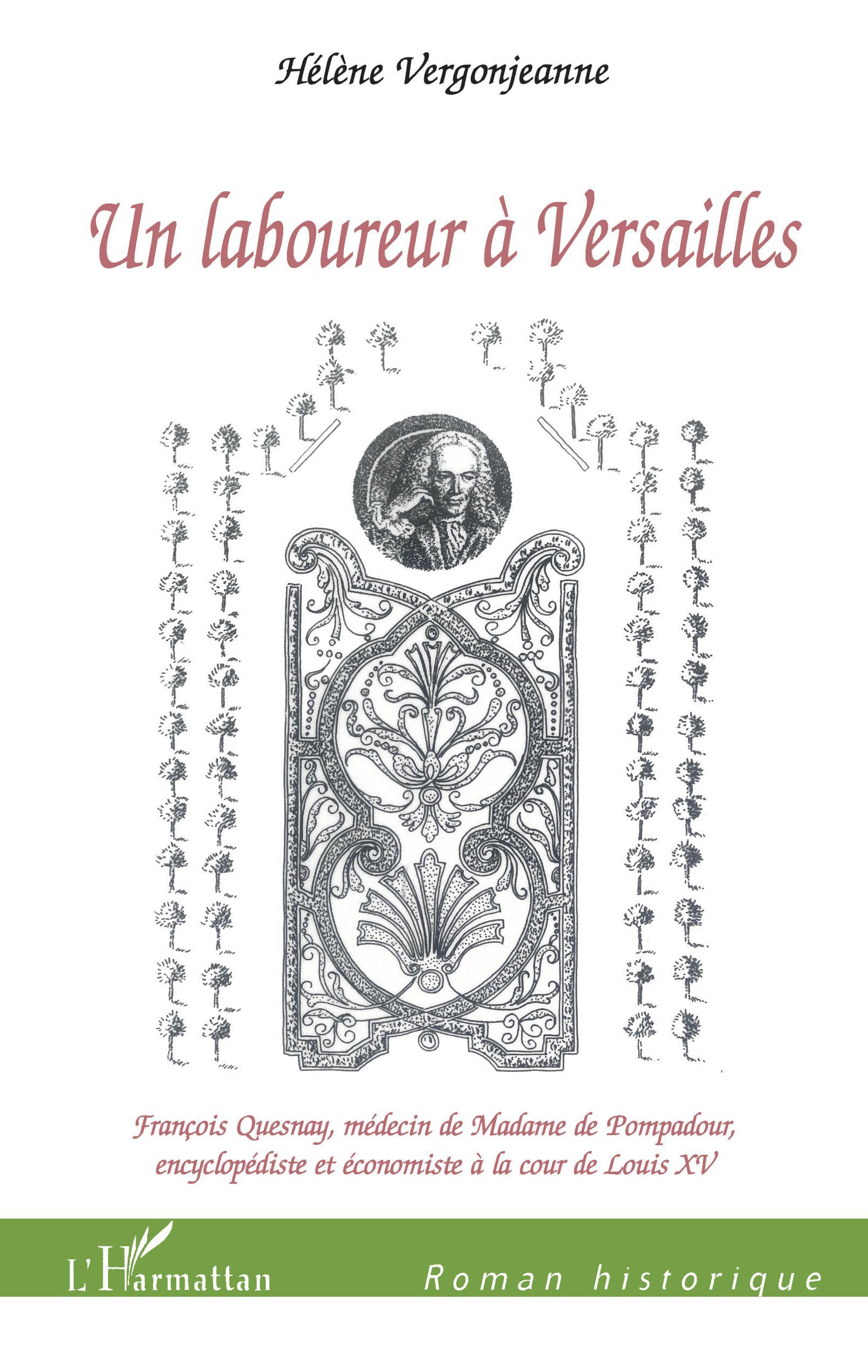 Un laboureur à Versailles, François Quesnay, médecin de Madame de Pompadour, - Encyclopédiste et économiste à la cour de Louis X (9782296049574-front-cover)