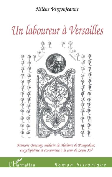 Un laboureur à Versailles, François Quesnay, médecin de Madame de Pompadour, - Encyclopédiste et économiste à la cour de Louis X (9782296049574-front-cover)