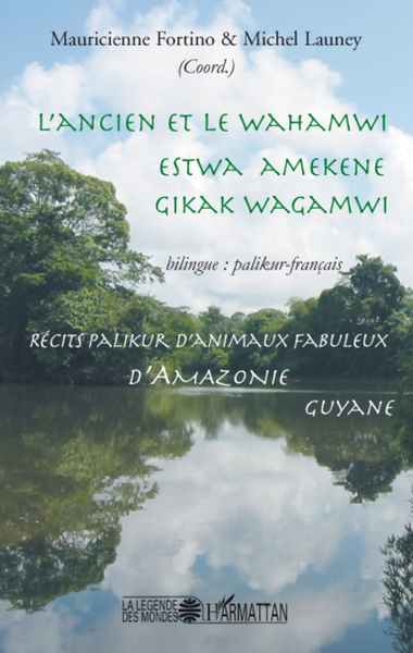 L'ancien et le wahamwi, Estwa amekene gikak wagamwi - Récits palikur d'animaux fabuleux d'Amazonie Guyane bilingue : palikur - f (9782296065932-front-cover)