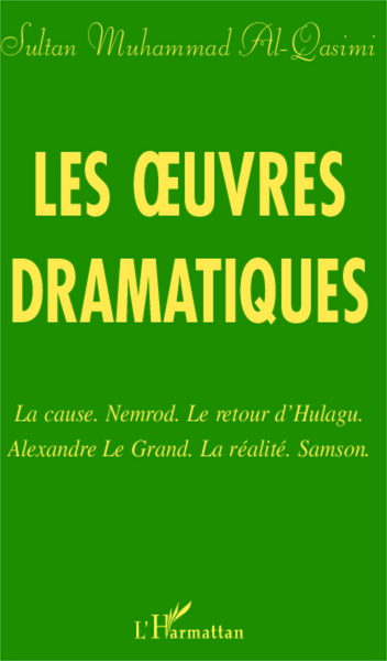 Les oeuvres dramatiques, La cause. Nemrod. Le retour d'Hulagu. Alexandre Le Grand. La réalité. Samson. (9782296097025-front-cover)