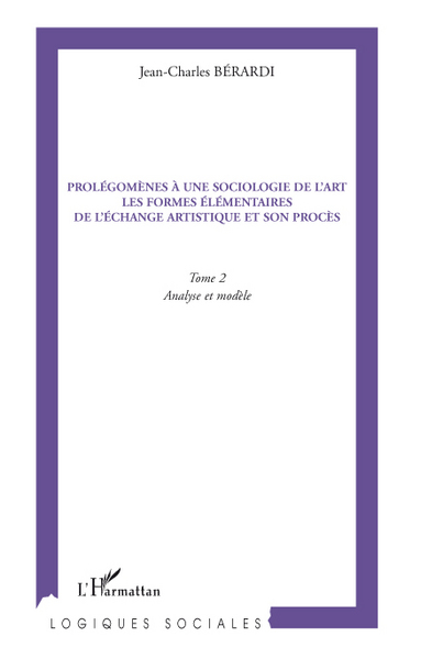 Prolégomènes à une sociologie de l'art les formes élémentaires de l'échange artistique et son procès, Tome 2- Analyse et modèle (9782296099340-front-cover)