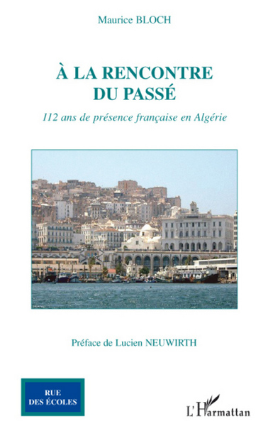 A la rencontre du passé, 112 ans de présence française en Algérie (9782296054387-front-cover)
