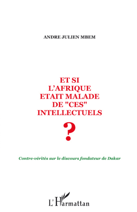 Et si l'Afrique était malade de ces intellectuels ?, Contre-vérités sur le discours fondateur de Dakar (9782296065376-front-cover)