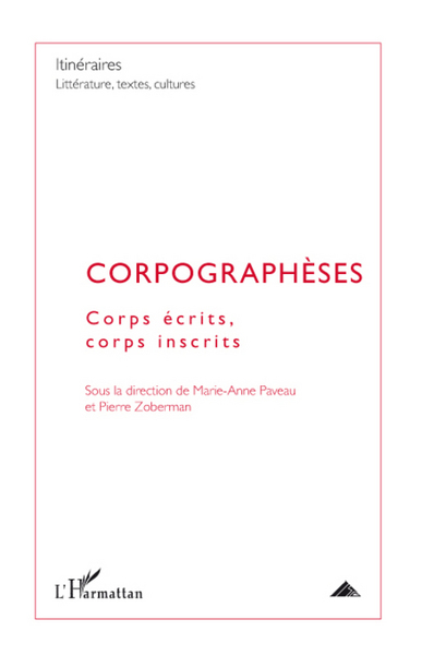 Itinéraires Littérature, textes, cultures, Corpographèses, Corps écrits, corps inscrits (9782296084445-front-cover)
