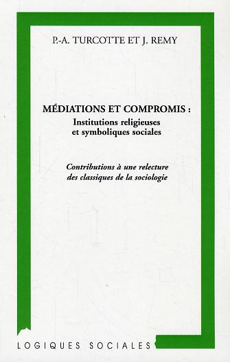 Médiations et compromis, Institutions religieuses et symboliques sociales - Contributions à une relecture des classiques de la s (9782296001862-front-cover)