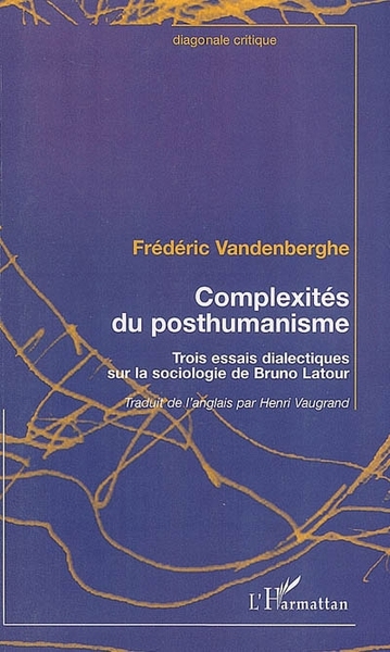 Complexités du posthumanisme, Trois essais dialectiques sur la sociologie de Bruno Latour (9782296015029-front-cover)