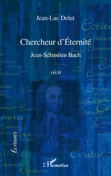 Chercheur d'Éternité, Jean-Sébastien Bach - Récit (9782296079588-front-cover)