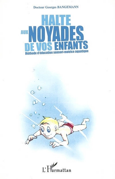 Halte aux noyades de vos enfants, Méthode d'éducation sensori-motrice aquatique (9782296018945-front-cover)