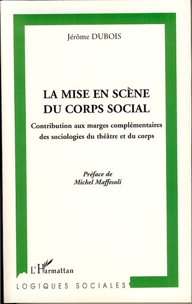 La mise en scène du corps social, Contribution aux marges complémentaires des sociologies du théâtre et du corps (9782296043183-front-cover)