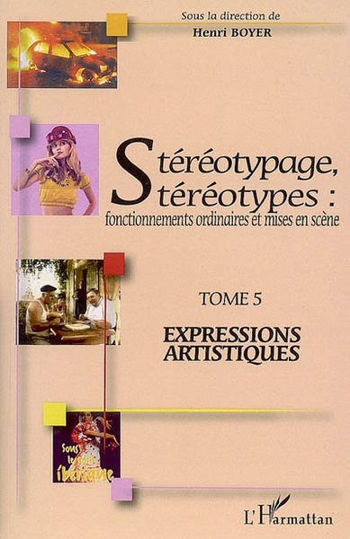 Stéréotypage, stéréotypes, Fonctionnements ordinaires et mises en scène - Tome 5 : Expressions artistiques (9782296029637-front-cover)