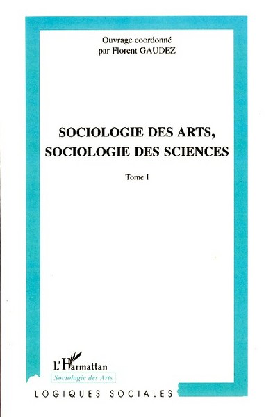 Sociologie des arts, sociologie des sciences, Tome I (9782296037076-front-cover)