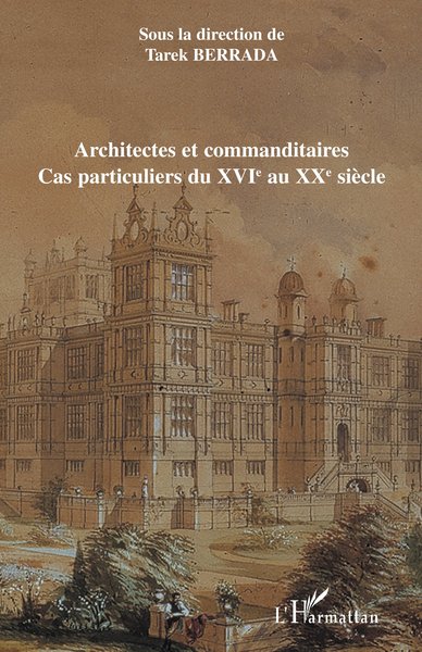 Architectes et commanditaires, Cas particuliers du XVIè au XXè siècle (9782296010192-front-cover)