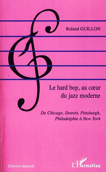 Le hard bop, au coeur du jazz moderne, De Chicago, Détroit, Pittsburg, Philadelphie à New York (9782296073494-front-cover)