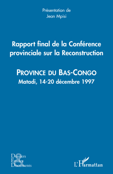Rapport final de la Conférence provinciale sur la Reconstruction (Bas Congo), Province du bas-Congo - Matadi, 14-20 décembre 199 (9782296064713-front-cover)