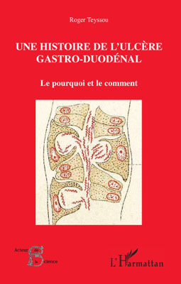 Une histoire de l'ulcère gastro-duodénal, Le pourquoi et le comment (9782296096318-front-cover)