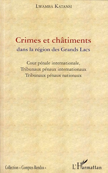 Crimes et châtiments dans la région des Grands Lacs, Cour pénale internationale, Tribunaux pénaux internationaux et Tribunaux pé (9782296042896-front-cover)