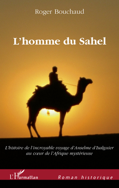 L'homme du Sahel, Au début d'un quinzième siècle très troublé, l'histoire de l'incroyable voyage - D'Anselme d'Isalguier au coeu (9782296092624-front-cover)