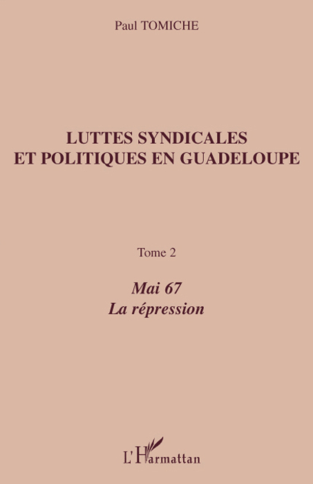 Luttes syndicales et politiques en Guadeloupe, Tome 2 - Mai 67 La répression (9782296076112-front-cover)