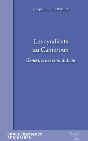 Les syndicats au Cameroun, Genèse, crises et mutations (9782296079076-front-cover)