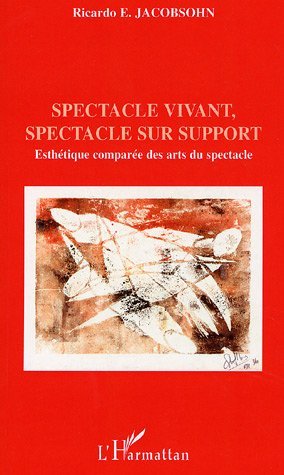 Spectacle vivant, spectacle sur support, Esthétique comparée des arts du spectacle (9782296006980-front-cover)