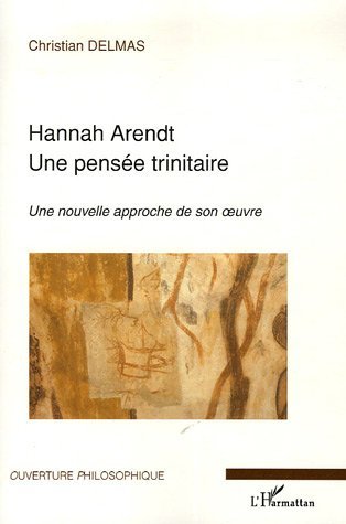 Hannah Arendt, Une pensée trinitaire - Une nouvelle approche de son oeuvre (9782296002616-front-cover)